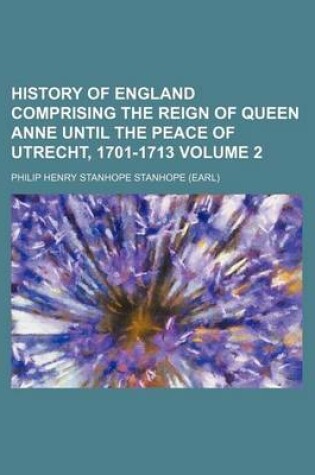 Cover of History of England Comprising the Reign of Queen Anne Until the Peace of Utrecht, 1701-1713 Volume 2