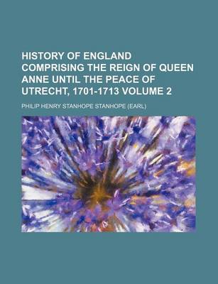 Book cover for History of England Comprising the Reign of Queen Anne Until the Peace of Utrecht, 1701-1713 Volume 2