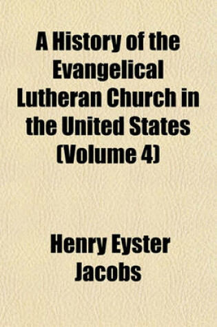 Cover of A History of the Evangelical Lutheran Church in the United States (Volume 4)