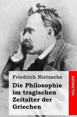 Cover of Die Philosophie im tragischen Zeitalter der Griechen