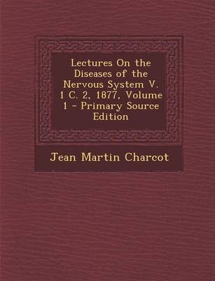 Book cover for Lectures on the Diseases of the Nervous System V. 1 C. 2, 1877, Volume 1 - Primary Source Edition