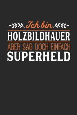 Book cover for Ich bin Holzbildhauer aber sag doch einfach Superheld