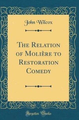 Cover of The Relation of Moliere to Restoration Comedy (Classic Reprint)