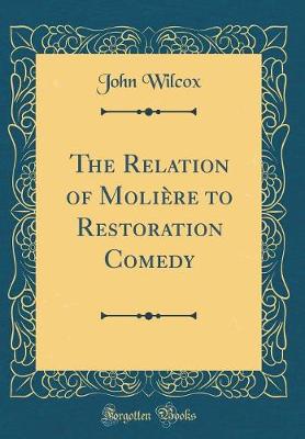 Book cover for The Relation of Moliere to Restoration Comedy (Classic Reprint)