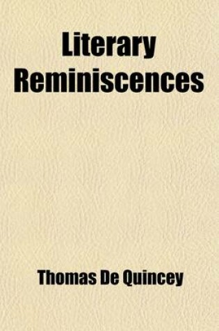 Cover of Literary Reminiscences (Volume 2); Wordsworth and Southey. Southey. Wordsworth, and Coleridge. Recollections of Grasmere. the Saracen's Head. Society of the Lakes. Charles Loyd. Society of the Lakes. Walking Stewart Edward Irving William Wordsworth. Talfou