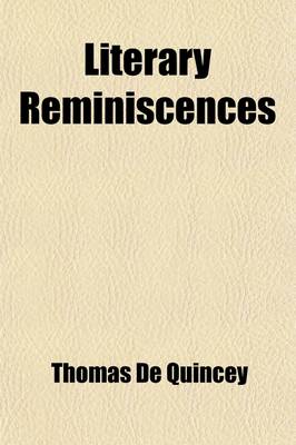 Book cover for Literary Reminiscences (Volume 2); Wordsworth and Southey. Southey. Wordsworth, and Coleridge. Recollections of Grasmere. the Saracen's Head. Society of the Lakes. Charles Loyd. Society of the Lakes. Walking Stewart Edward Irving William Wordsworth. Talfou