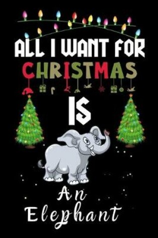 Cover of All I Want For Christmas Is An Elephant