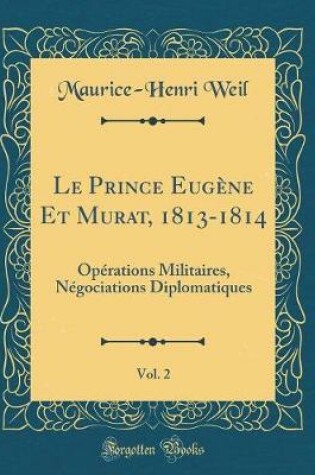 Cover of Le Prince Eugene Et Murat, 1813-1814, Vol. 2