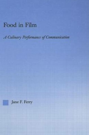 Cover of Food in Film: A Culinary Performance of Communication