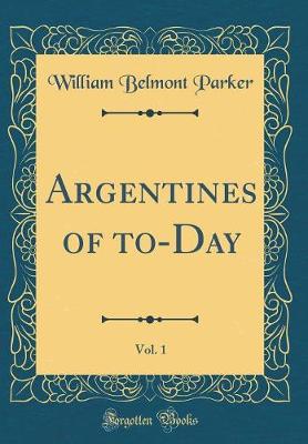 Book cover for Argentines of To-Day, Vol. 1 (Classic Reprint)