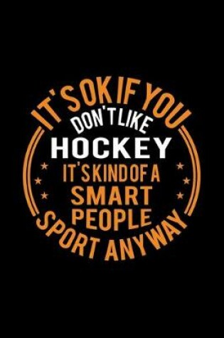 Cover of It's Okay If You Don't Like Hockey It's Kind Of A Smart People Sport Anyway