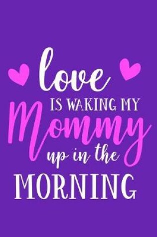 Cover of Love Is Waking My Mommy Up In The Morning