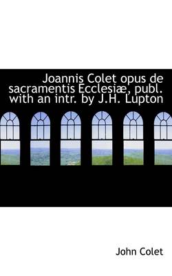 Book cover for Joannis Colet Opus de Sacramentis Ecclesi , Publ. with an Intr. by J.H. Lupton