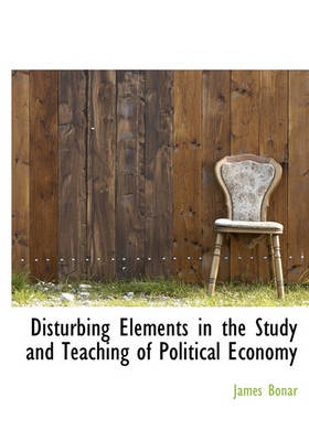 Book cover for Disturbing Elements in the Study and Teaching of Political Economy