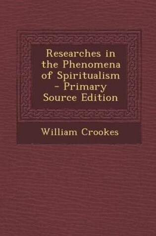 Cover of Researches in the Phenomena of Spiritualism - Primary Source Edition