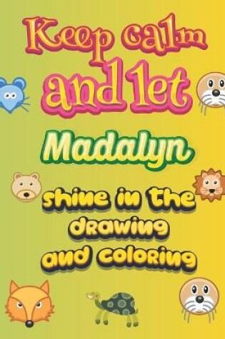 Cover of keep calm and let Madalyn shine in the drawing and coloring