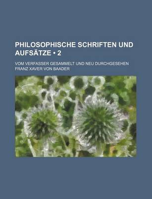 Book cover for Philosophische Schriften Und Aufsatze (2); Vom Verfasser Gesammelt Und Neu Durchgesehen