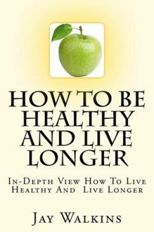 Cover of How To Be Healthy And Live Longer