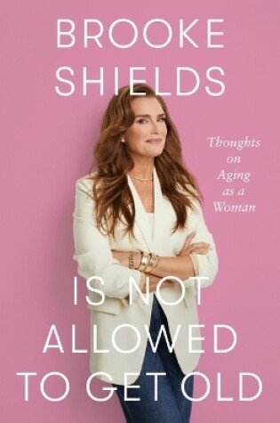 Cover of Brooke Shields Is Not Allowed to Get Old