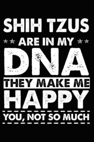 Cover of Shih Tzus Are In My DNA They Make Me Happy You, Not So Much