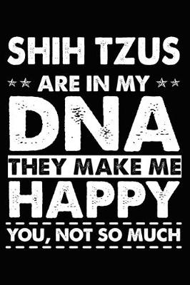 Book cover for Shih Tzus Are In My DNA They Make Me Happy You, Not So Much