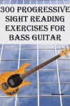 Book cover for 300 Progressive Sight Reading Exercises for Bass Guitar