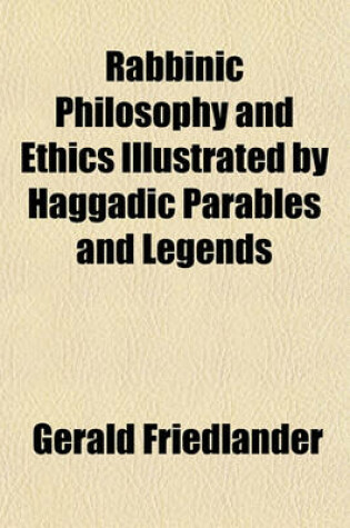 Cover of Rabbinic Philosophy and Ethics Illustrated by Haggadic Parables and Legends