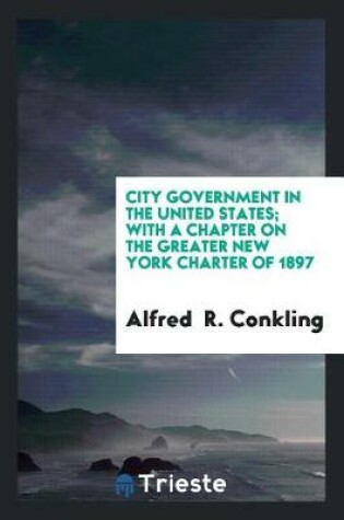 Cover of City Government in the United States; With a Chapter on the Greater New York Charter of 1897