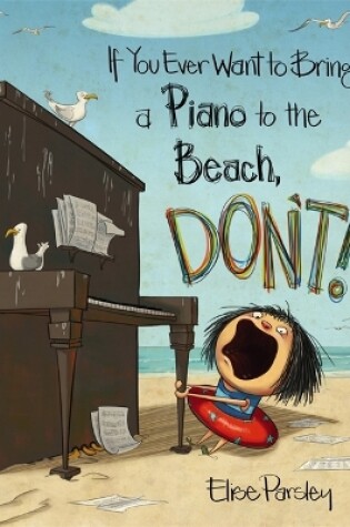 Cover of If You Ever Want To Bring A Piano To the Beach, Don't!