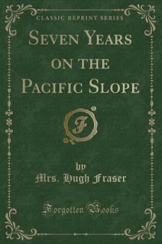 Cover of Seven Years on the Pacific Slope (Classic Reprint)