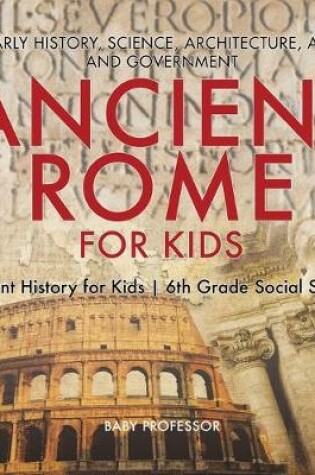 Cover of Ancient Rome for Kids - Early History, Science, Architecture, Art and Government Ancient History for Kids 6th Grade Social Studies