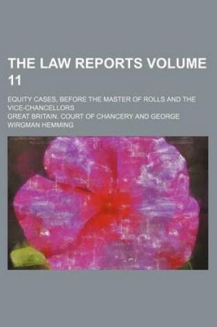 Cover of The Law Reports Volume 11; Equity Cases, Before the Master of Rolls and the Vice-Chancellors