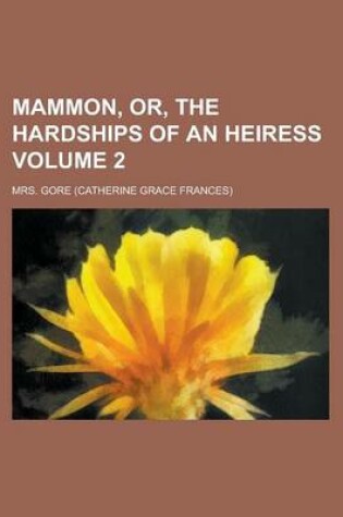 Cover of Mammon, Or, the Hardships of an Heiress Volume 2