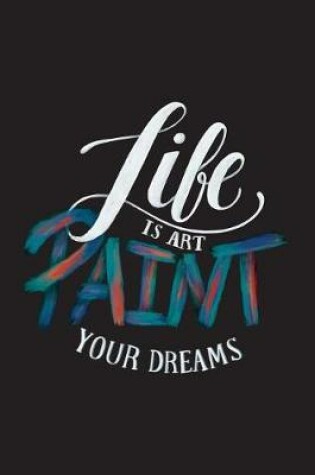 Cover of Life Is Art Paint Your Dreams