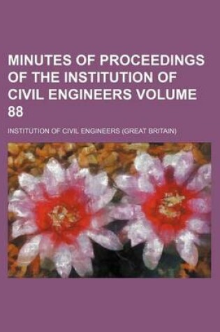 Cover of Minutes of Proceedings of the Institution of Civil Engineers Volume 88