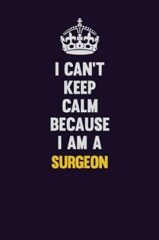 Cover of I Can't Keep Calm Because I Am A Surgeon