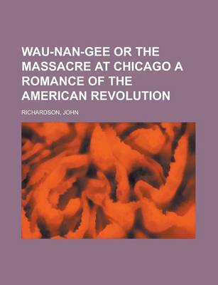 Book cover for Wau-Nan-Gee or the Massacre at Chicago a Romance of the American Revolution