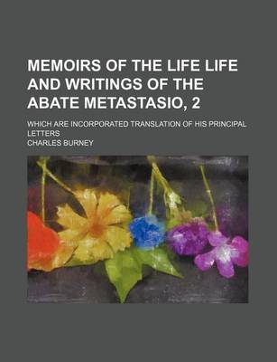 Book cover for Memoirs of the Life Life and Writings of the Abate Metastasio, 2; Which Are Incorporated Translation of His Principal Letters