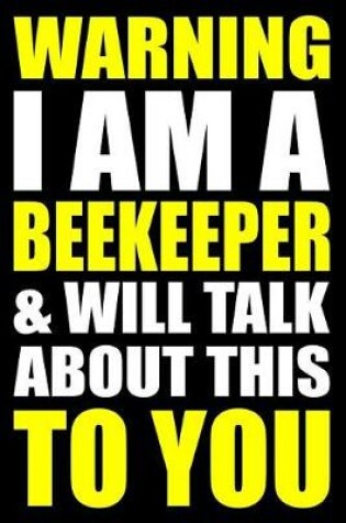 Cover of Warning I Am a Beekeeper and Will Talk about This to You
