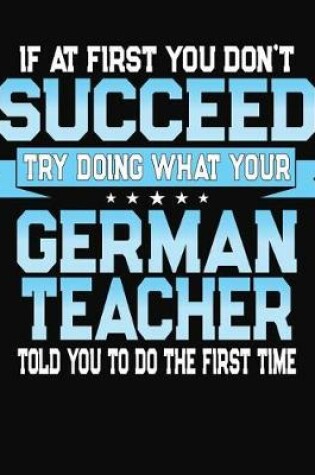 Cover of If At First You Don't Succeed Try Doing What Your German Teacher Told You To Do The First Time