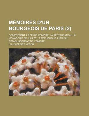 Book cover for Memoires D'Un Bourgeois de Paris (2); Comprenant La Fin de L'Empire, La Restauration, La Monarchie de Juillet, La Republique Jusqu'au Retablissement D