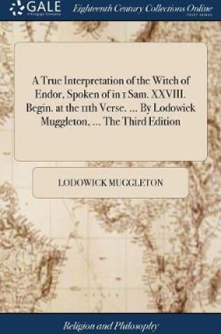 Cover of A True Interpretation of the Witch of Endor, Spoken of in 1 Sam. XXVIII. Begin. at the 11th Verse. ... by Lodowick Muggleton, ... the Third Edition