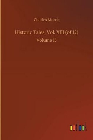 Cover of Historic Tales, Vol. XIII (of 15)