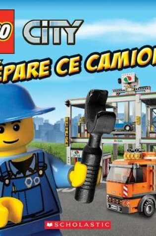 Cover of Lego City: Répare Ce Camion!