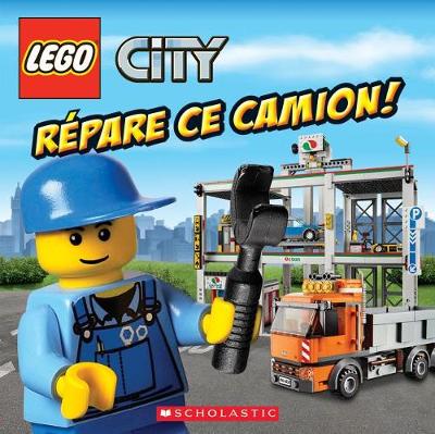 Book cover for Lego City: Répare CE Camion!