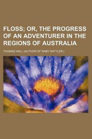 Cover of Floss; Or, the Progress of an Adventurer in the Regions of Australia