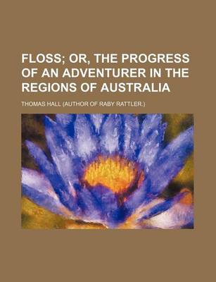 Book cover for Floss; Or, the Progress of an Adventurer in the Regions of Australia