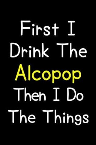 Cover of First I Drink The Alcopop Then I Do The Things