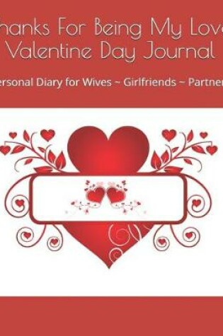 Cover of Thanks For Being My Love Valentine Day Journal