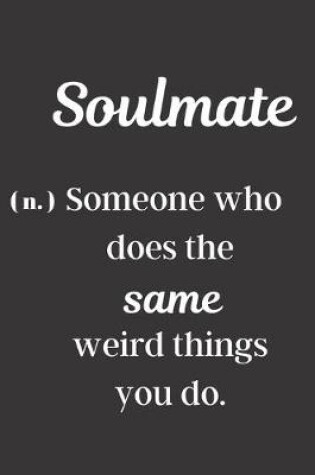 Cover of Soulmate (n.) Someone Who Does The Same Weird Things You Do